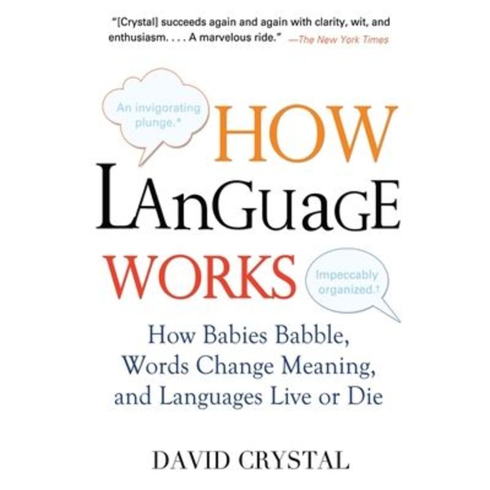 How Language Works: How Babies Babble, Words Change Meaning, and Languages Live